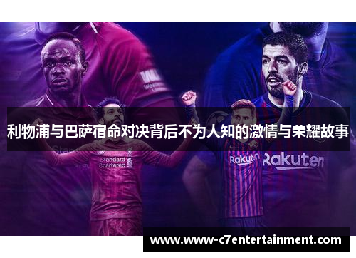 利物浦与巴萨宿命对决背后不为人知的激情与荣耀故事