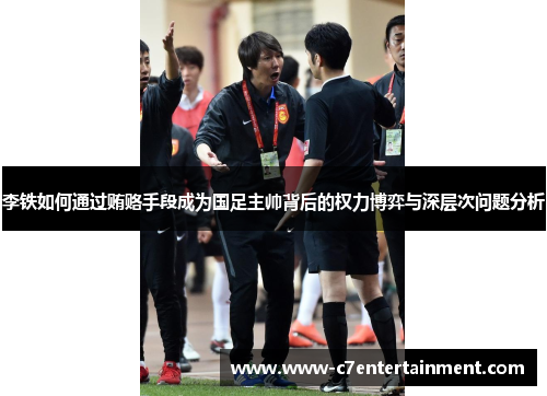 李铁如何通过贿赂手段成为国足主帅背后的权力博弈与深层次问题分析
