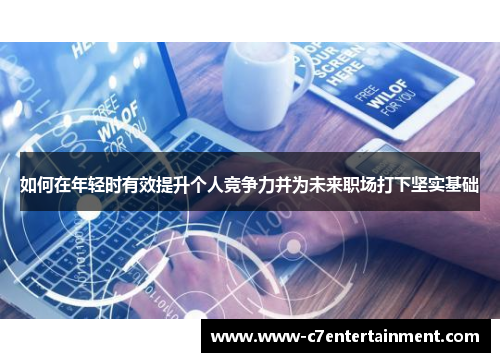如何在年轻时有效提升个人竞争力并为未来职场打下坚实基础