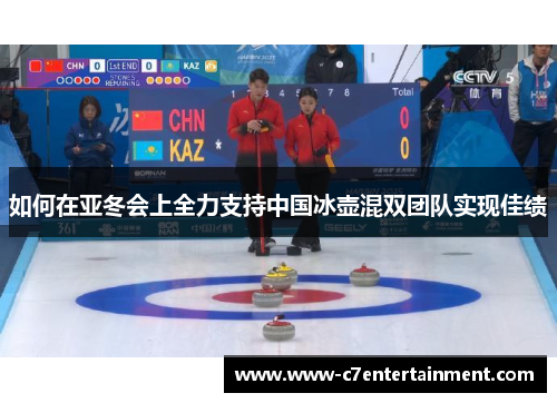 如何在亚冬会上全力支持中国冰壶混双团队实现佳绩