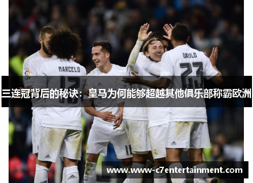 三连冠背后的秘诀：皇马为何能够超越其他俱乐部称霸欧洲