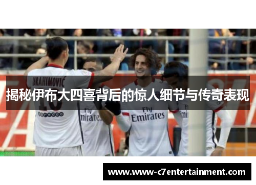 揭秘伊布大四喜背后的惊人细节与传奇表现