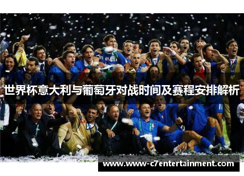 世界杯意大利与葡萄牙对战时间及赛程安排解析