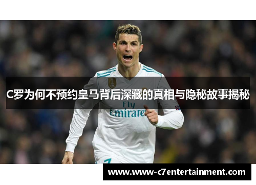 C罗为何不预约皇马背后深藏的真相与隐秘故事揭秘