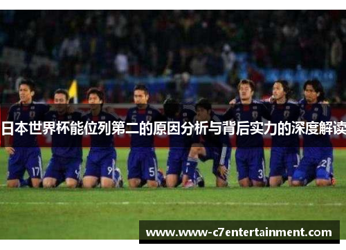 日本世界杯能位列第二的原因分析与背后实力的深度解读