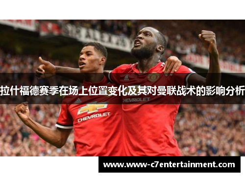 拉什福德赛季在场上位置变化及其对曼联战术的影响分析