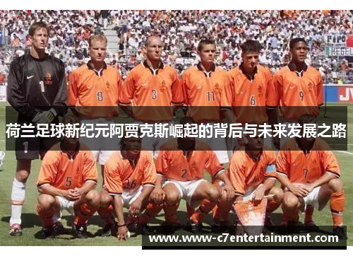 荷兰足球新纪元阿贾克斯崛起的背后与未来发展之路