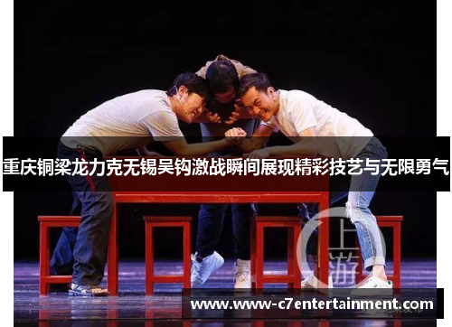 重庆铜梁龙力克无锡吴钩激战瞬间展现精彩技艺与无限勇气