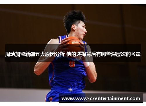 周琦加盟新疆五大原因分析 他的选择背后有哪些深层次的考量