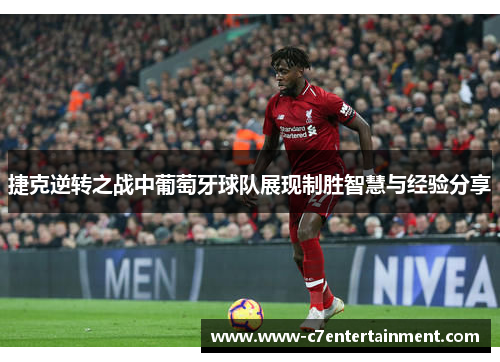 捷克逆转之战中葡萄牙球队展现制胜智慧与经验分享