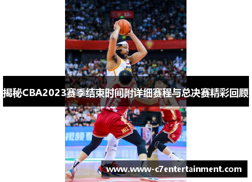 揭秘CBA2023赛季结束时间附详细赛程与总决赛精彩回顾