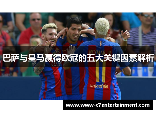 巴萨与皇马赢得欧冠的五大关键因素解析
