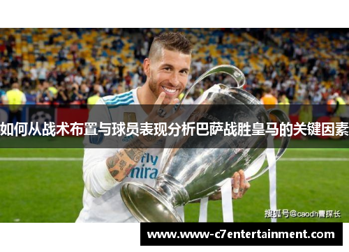 如何从战术布置与球员表现分析巴萨战胜皇马的关键因素