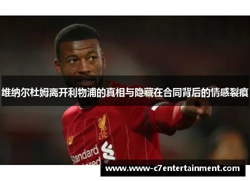 维纳尔杜姆离开利物浦的真相与隐藏在合同背后的情感裂痕