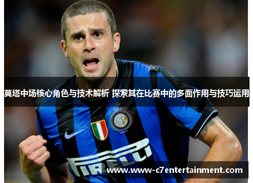 莫塔中场核心角色与技术解析 探索其在比赛中的多面作用与技巧运用