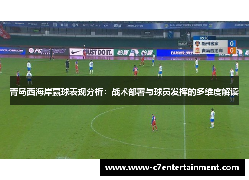 青岛西海岸赢球表现分析：战术部署与球员发挥的多维度解读