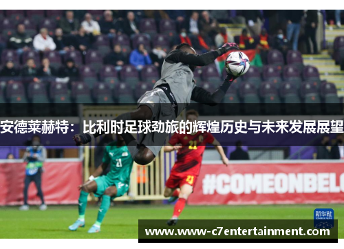 安德莱赫特：比利时足球劲旅的辉煌历史与未来发展展望