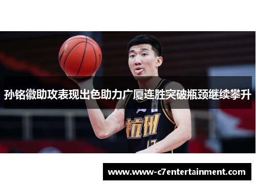 孙铭徽助攻表现出色助力广厦连胜突破瓶颈继续攀升