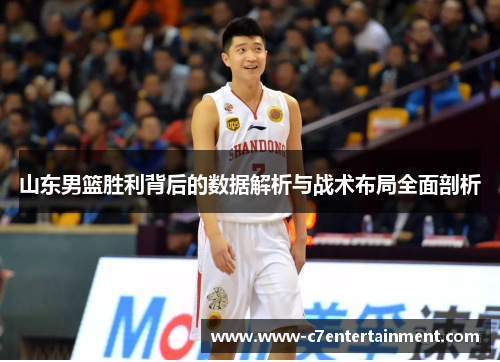 山东男篮胜利背后的数据解析与战术布局全面剖析