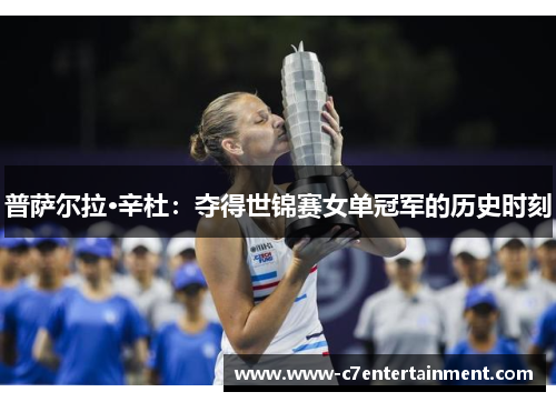 普萨尔拉·辛杜：夺得世锦赛女单冠军的历史时刻