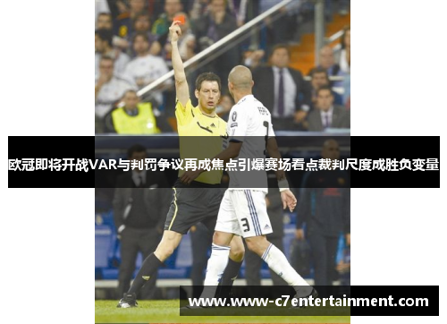 欧冠即将开战VAR与判罚争议再成焦点引爆赛场看点裁判尺度成胜负变量