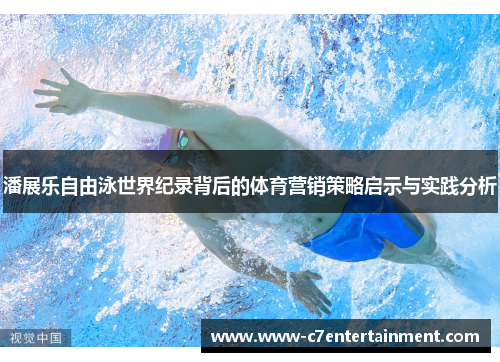 潘展乐自由泳世界纪录背后的体育营销策略启示与实践分析